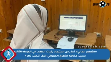 «التعليم العالي» تحذر من استبعاد رغبات الطلاب في المرحلة الثانية بسبب مخالفة النطاق الجغرافي—كيف تتجنب ذلك؟